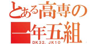 とある高専の一年五組（ＤＫ３２，ＪＫ１０）