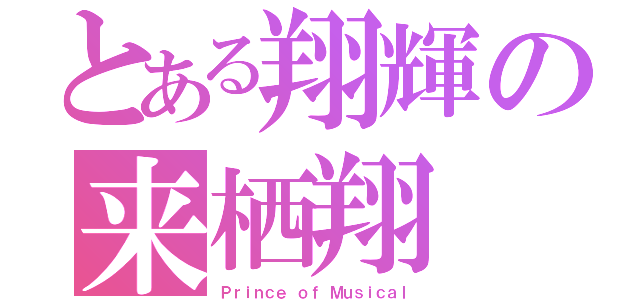 とある翔輝の来栖翔（Ｐｒｉｎｃｅ ｏｆ Ｍｕｓｉｃａｌ）