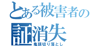 とある被害者の証消失（亀頭切り落とし）