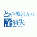 とある被害者の証消失（亀頭切り落とし）