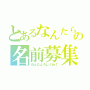 とあるなんたらの名前募集（みんなよろしくね！）