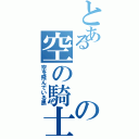 とあるの空の騎士（空を飛んでいる黒）