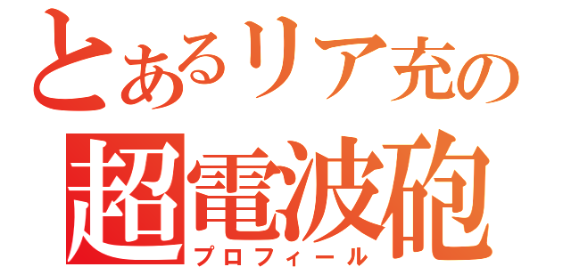 とあるリア充の超電波砲（プロフィール）