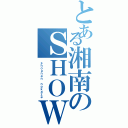 とある湘南のＳＨＯＷ ＴＩＭＥ（ｓｈｏｕｎａｎ ｎｏｋａｚｅ）