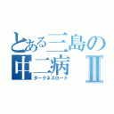 とある三島の中二病Ⅱ（ダークネスロード）