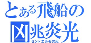 とある飛船の凶兆炎光（セントエルモの火）