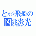 とある飛船の凶兆炎光（セントエルモの火）