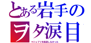 とある岩手のヲタ涙目（マジェプリを放送しなかった）