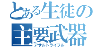 とある生徒の主要武器（アサルトライフル）