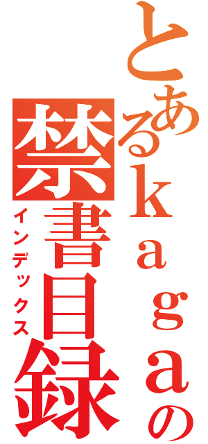 とあるｋａｇａｋｕの禁書目録（インデックス）