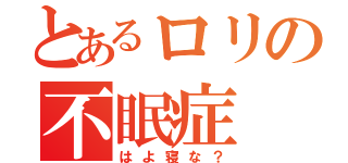 とあるロリの不眠症（はよ寝な？）