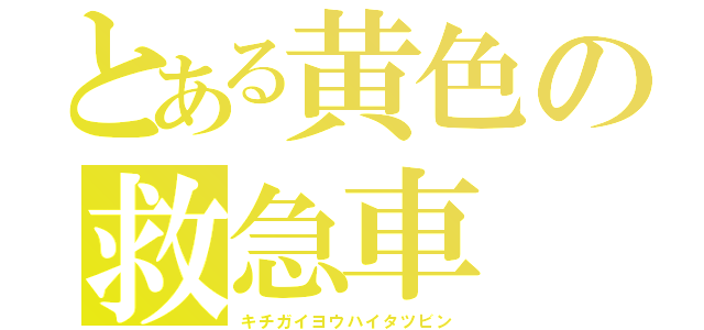 とある黄色の救急車（キチガイヨウハイタツビン）