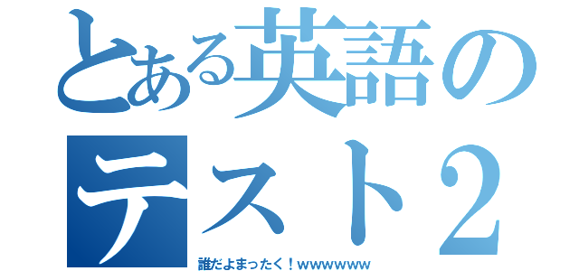 とある英語のテスト２点（誰だよまったく！ｗｗｗｗｗｗ）