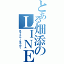 とある畑添のＬＩＮＥ無視（見てスルーはやめて）