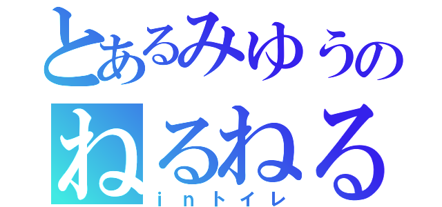 とあるみゆうのねるねる（ｉｎトイレ）