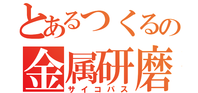 とあるつくるの金属研磨（サイコパス）