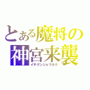 とある魔将の神宮来襲（イチグンショウカク）