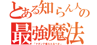 とある知らん人の最強魔法（「マダンテ唱えたるべさ」）