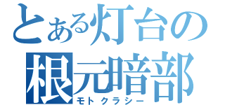 とある灯台の根元暗部（モトクラシー）