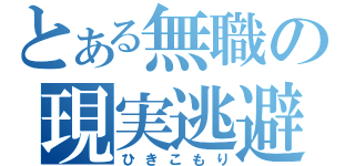 とある無職の現実逃避（ひきこもり）