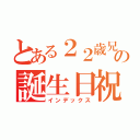 とある２２歳兄のの誕生日祝い（インデックス）