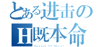 とある进击のＨ既本命（Ｈｅａｖｅｎ Ｏｆ Ｍｏｒａｌ）