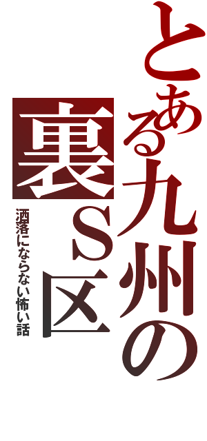 とある九州の裏Ｓ区（洒落にならない怖い話）