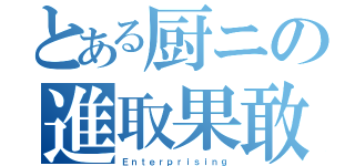 とある厨ニの進取果敢（Ｅｎｔｅｒｐｒｉｓｉｎｇ）