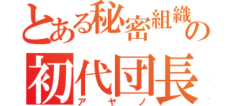 とある秘密組織の初代団長（アヤノ）