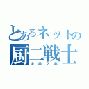 とあるネットの厨二戦士（中学２年）