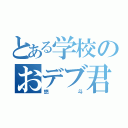 とある学校のおデブ君（悠斗）