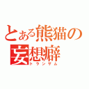 とある熊猫の妄想癖（トランザム）