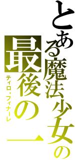 とある魔法少女の最後の一撃（ティロ・フィナーレ）