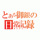 とある御銀の日常記録（ダイアリー）