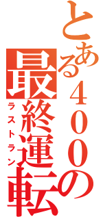 とある４００の最終運転（ラストラン）