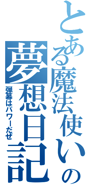 とある魔法使いの夢想日記（弾幕はパワーだぜ）