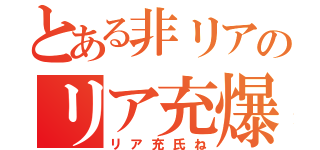 とある非リアのリア充爆発（リア充氏ね）