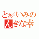 とあるいみのんきな幸松（）