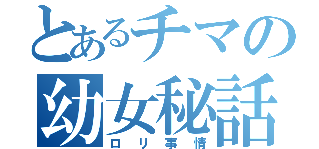 とあるチマの幼女秘話（ロリ事情）