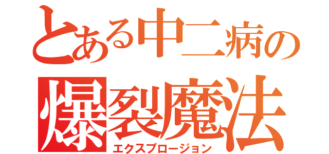 とある中二病の爆裂魔法（エクスプロージョン）