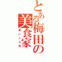 とある梅田の美食家（食いしん坊）