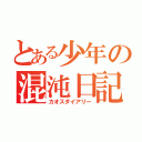 とある少年の混沌日記（カオスダイアリー）