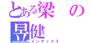 とある梁の昱健（インデックス）