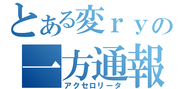 とある変ｒｙの一方通報（アクセロリータ）