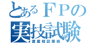 とあるＦＰの実技試験（資産相談業務）