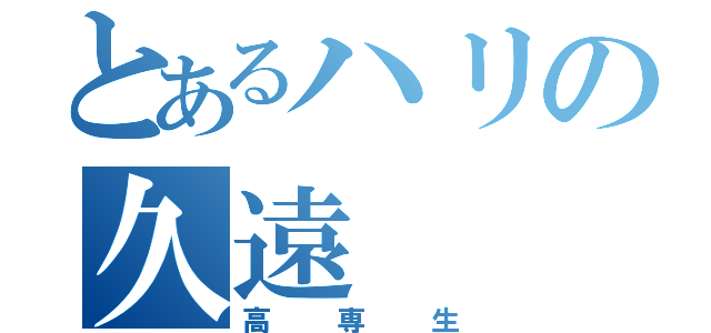 とあるハリの久遠（高専生）