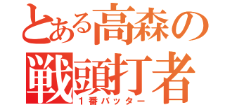 とある高森の戦頭打者（１番バッター）