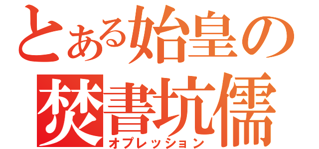 とある始皇の焚書坑儒（オプレッション）