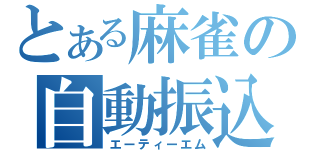 とある麻雀の自動振込機（エーティーエム）