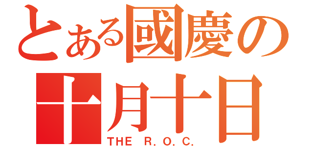 とある國慶の十月十日（ＴＨＥ Ｒ．Ｏ．Ｃ．）